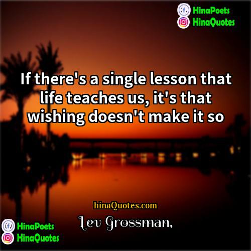 Lev Grossman Quotes | If there's a single lesson that life